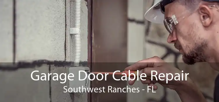 Garage Door Cable Repair Southwest Ranches - FL