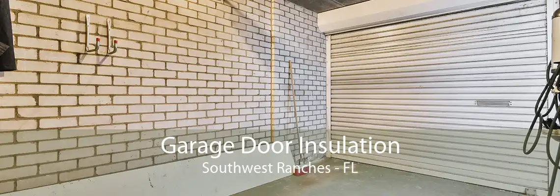 Garage Door Insulation Southwest Ranches - FL