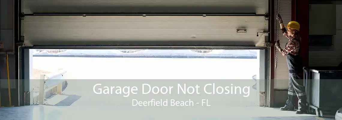 Garage Door Not Closing Deerfield Beach - FL