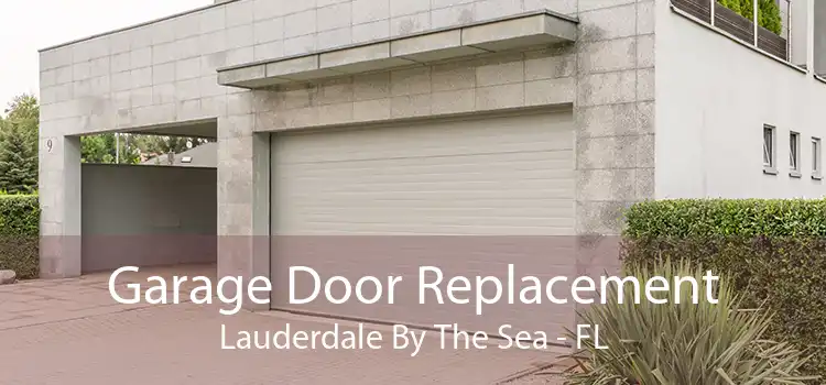 Garage Door Replacement Lauderdale By The Sea - FL
