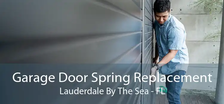 Garage Door Spring Replacement Lauderdale By The Sea - FL