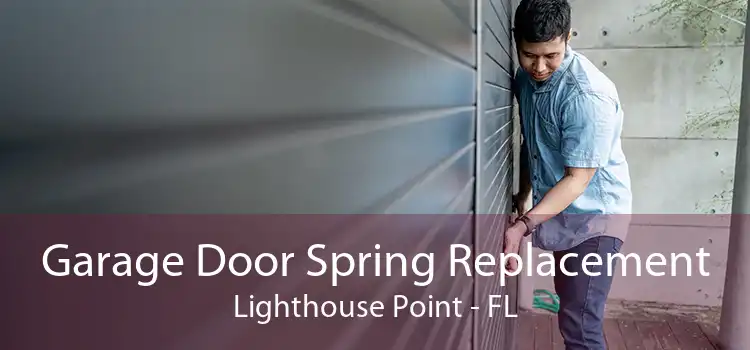 Garage Door Spring Replacement Lighthouse Point - FL