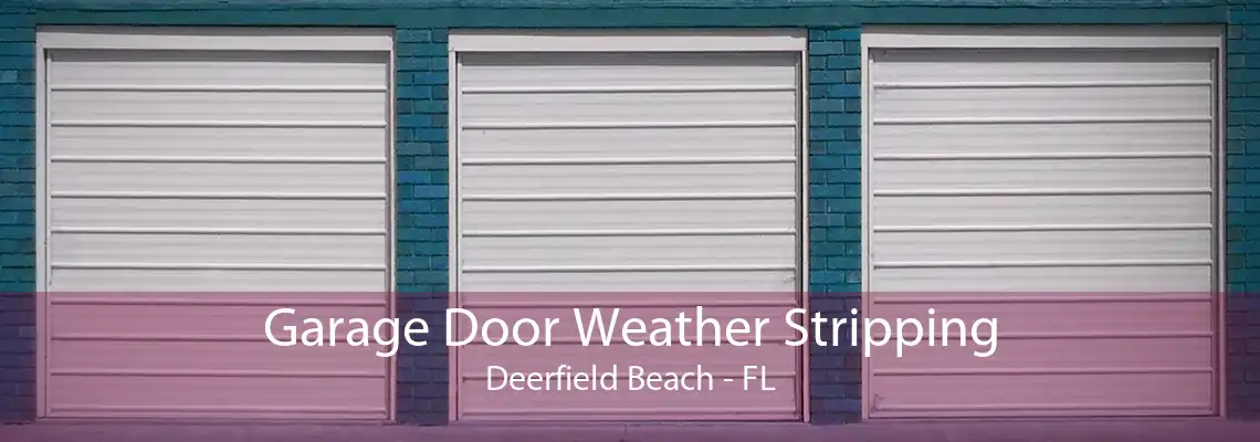 Garage Door Weather Stripping Deerfield Beach - FL