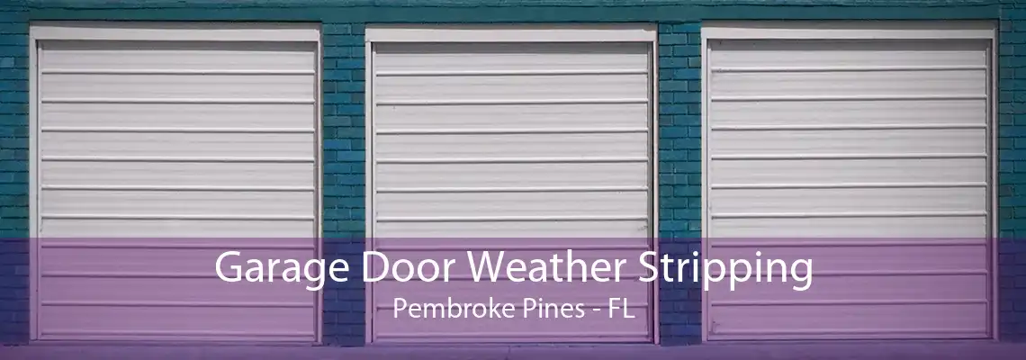 Garage Door Weather Stripping Pembroke Pines - FL