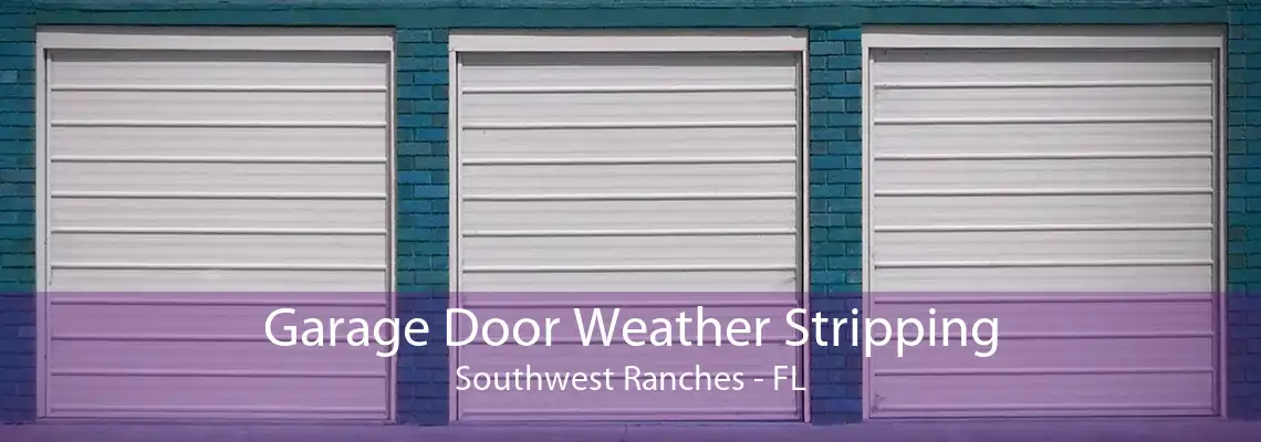 Garage Door Weather Stripping Southwest Ranches - FL