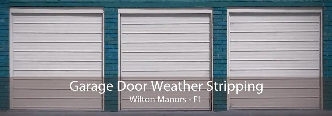 Garage Door Weather Stripping Wilton Manors - FL